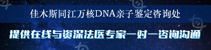 佳木斯同江万核DNA亲子鉴定咨询处